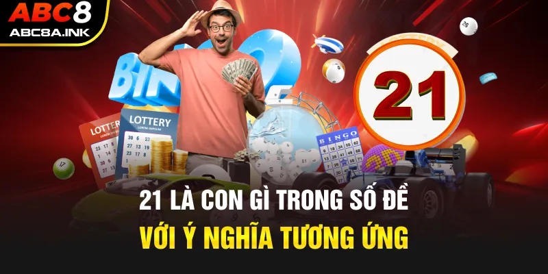 21 là con gì trong số đề với ý nghĩa tương ứng