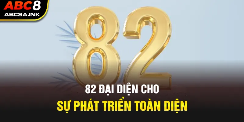 82 đại diện cho sự phát triển toàn diện