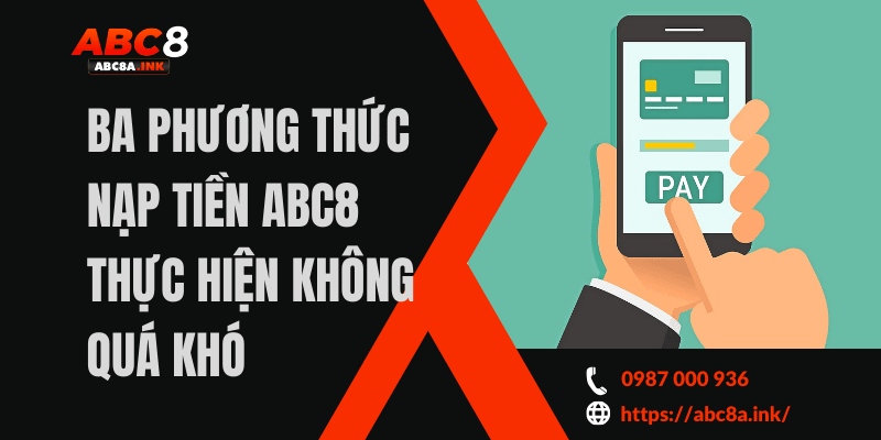 Ba phương thức nạp tiền ABC8 thực hiện không quá khó