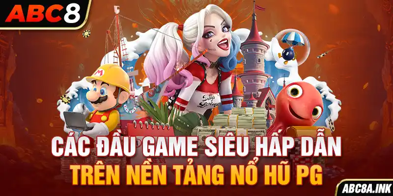 Các đầu game siêu hấp dẫn trên nền tảng nổ hũ PG