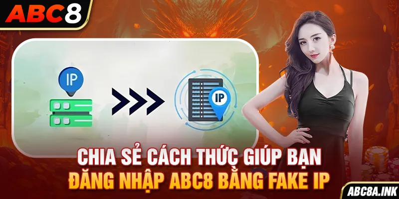 Chia sẻ cách thức giúp bạn đăng nhập ABC8 bằng FAKE IP