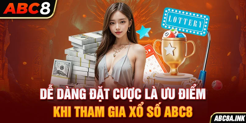 Dễ dàng đặt cược là ưu điểm khi tham gia xổ số ABC8