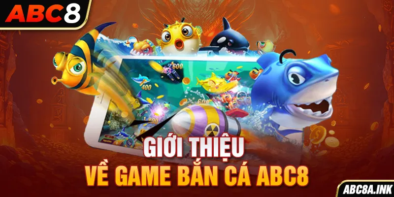 Giới thiệu về game Bắn cá ABC8