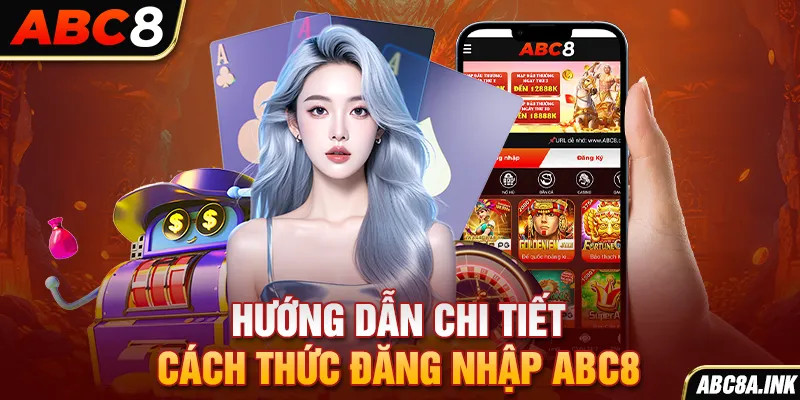 Hướng dẫn chi tiết cách thức đăng nhập ABC8