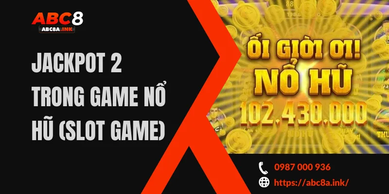 JACKPOT 2 TRONG GAME NỔ HŨ (SLOT GAME)