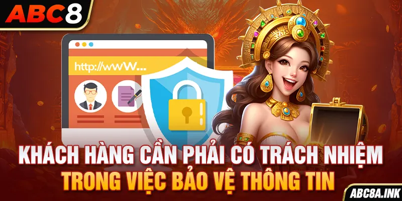 Khách hàng cần phải có trách nhiệm trong việc bảo vệ thông tin