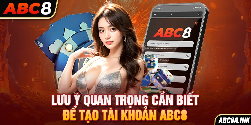 Lưu ý quan trọng cần biết để tạo tài khoản ABC8