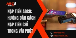 Nạp Tiền ABC8: Hướng Dẫn Cách Nạp Tiền Chỉ Trong Vài Phút