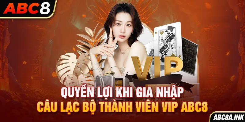 Quyền lợi khi gia nhập câu lạc bộ thành viên VIP ABC8