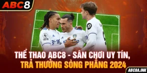 Thể Thao ABC8 - Sân Chơi Uy Tín, Trả Thưởng Sòng Phẳng